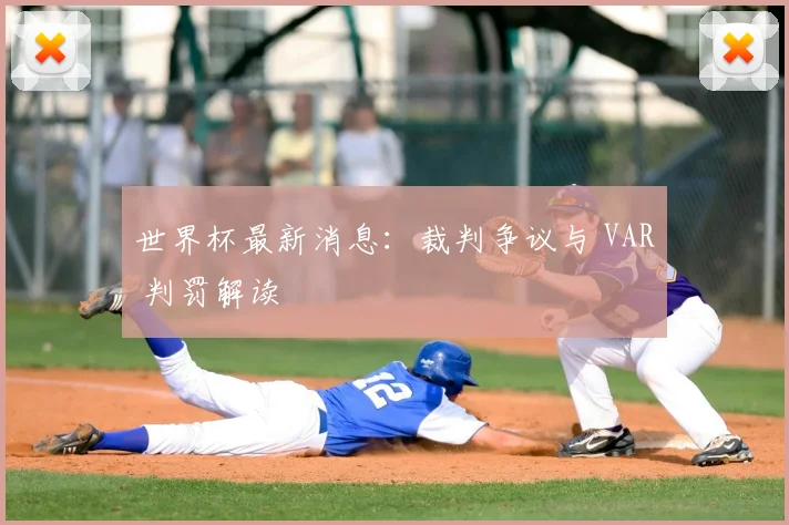 世界杯最新消息:裁判争议与 VAR 判罚解读