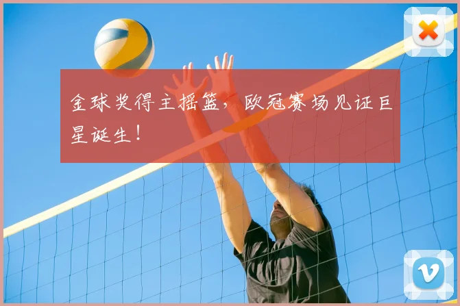 金球奖得主摇篮，欧冠赛场见证巨星诞生！