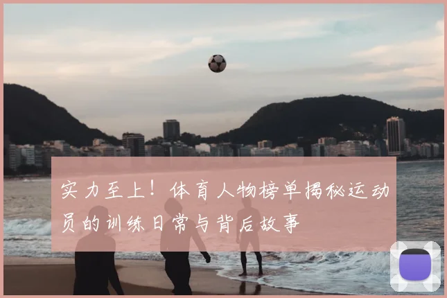 实力至上!体育人物榜单揭秘运动员的训练日常与背后故事