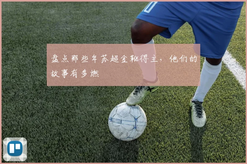 盘点那些年苏超金靴得主,他们的故事有多燃