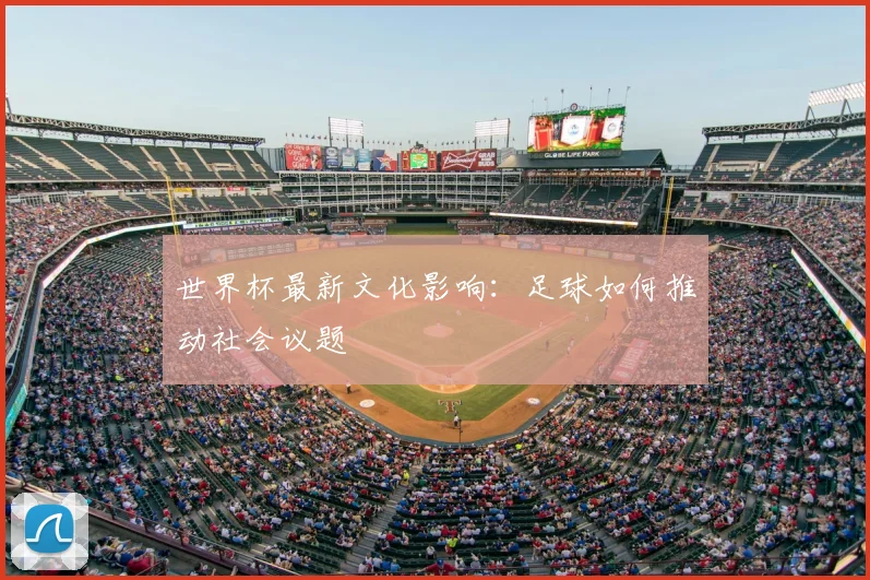 世界杯最新文化影响:足球如何推动社会议题